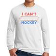 I Can't My Son Has Hockey Hockey Dad & Hockey Mom Men Long Sleeve T-Shirt