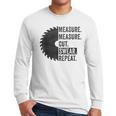 Woodworking Dad Measure Cut Swear Handyman Fathers Day Men Long Sleeve T-Shirt Woodworking Dad Measure Cut Swear Handyman Fathers Day Men Long Sleeve T-Shirt