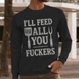 BBQ I’Ll Feed All You Fuckers BBQ Dad Cooking Grilling Men Long Sleeve T-Shirt BBQ I’Ll Feed All You Fuckers BBQ Dad Cooking Grilling Men Long Sleeve T-Shirt