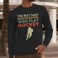 The Best Dads Have Daughters Who Play Hockey Vintage Men Long Sleeve T-Shirt The Best Dads Have Daughters Who Play Hockey Vintage Men Long Sleeve T-Shirt