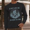 Bigfoot A Guy Like Me Is Hard To Find Forest Men Dad Men Long Sleeve T-Shirt