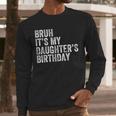 Bruh It's My Daughter's Birthday Father Dad Men Long Sleeve T-Shirt Bruh It's My Daughter's Birthday Father Dad Men Long Sleeve T-Shirt