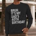 Bruh It's My King Dad's 40th Birthday OMG Crown Happy Men Long Sleeve T-Shirt