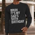 Bruh It's My King Dad's 50th Birthday OMG Crown Happy Men Long Sleeve T-Shirt