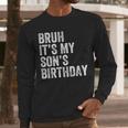 Bruh It's My Son's Birthday Birthday Mom Dad Men Long Sleeve T-Shirt