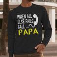 Call Papa When All Else Fails For Dad Husband Men Long Sleeve T-Shirt