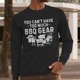 You Can't Have Too Much BBQ Gear Grill Grilling Dad Men Long Sleeve T-Shirt