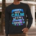 I Cant Keep Calm Its My Daddy Birthday Shirt Bday Men Long Sleeve T-Shirt
