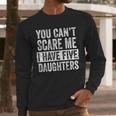 You Can't Scare Me I Have Five Daughters Mom Dad Joke Men Long Sleeve T-Shirt