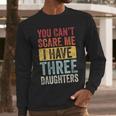 You Can't Scare Me I Have Three Daughters Dad Father Men Long Sleeve T-Shirt