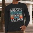 Cat Dad I Never Dreamed I'd Grow Up To Be Super Sexy Cat Dad Men Long Sleeve T-Shirt