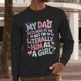 My Dad Gets Mad At Me But I'm Literally Him As A Girl Men Long Sleeve T-Shirt