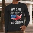 My Dad Just Became A US Citizen Proud New American Citizen Men Long Sleeve T-Shirt