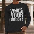 Who Is Your Dad Men Long Sleeve T-Shirt Who Is Your Dad Men Long Sleeve T-Shirt