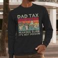 Dad Tax Making Sure It's Not Poison Men Father’s Day Men Long Sleeve T-Shirt