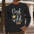 Dad Of The Wild One Shirt 1st Birthday First Thing Daddy Tee Men Long Sleeve T-Shirt