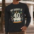 My Daddy Is 40 Years Old Father 40th Birthday Dad Men Long Sleeve T-Shirt
