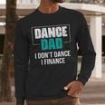 Dance Dad I Don't Dance I Finance Dad Saying Dancer Men Long Sleeve T-Shirt