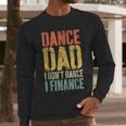 Dance Dad I Don't Dance I Finance Shirt Daddy Fathers Day Men Long Sleeve T-Shirt