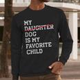My Dog Is My Favorite Child Replaced Daughter Mom Dad Men Long Sleeve T-Shirt