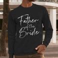 Father Of The Bride Dad For Wedding Or Bachelor Party Small Men Long Sleeve T-Shirt