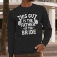 This Is The Father Of The Bride Wedding Marriage Bride Dad Men Long Sleeve T-Shirt