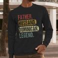 Father Husband Dominican Legend Dominica Dad Father's Day Men Long Sleeve T-Shirt