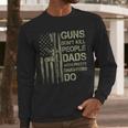 Guns Don't Kill People Dads With Pretty Daughters Humor Dad Men Long Sleeve T-Shirt