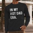 In My Hot Dad Era Adult Humor Saying Men Long Sleeve T-Shirt
