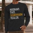 Husband Dad Sourdough Dealer Sourdough Baker Men Long Sleeve T-Shirt Husband Dad Sourdough Dealer Sourdough Baker Men Long Sleeve T-Shirt