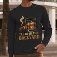 I’Ll Be In The Backyard Cigar Whiskey Dad Bourbon BBQ Summer Men Long Sleeve T-Shirt