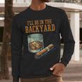 Ill Be In Backyard Saying Dad Men Grandpa Uncle Men Long Sleeve T-Shirt