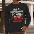 I'm a Grown Man I Do What My Daughter Wants Dad Men Long Sleeve T-Shirt I'm a Grown Man I Do What My Daughter Wants Dad Men Long Sleeve T-Shirt