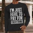 I'm Just Here To Pay For Everything Shirt Mom Dad Men Long Sleeve T-Shirt