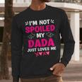 I'm Not Spoiled My Dada Just Loves Me Kids Girls Daughter Men Long Sleeve T-Shirt I'm Not Spoiled My Dada Just Loves Me Kids Girls Daughter Men Long Sleeve T-Shirt