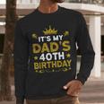 It's My Dad's 40th Birthday Happy Birthday 40 Years Old Men Long Sleeve T-Shirt