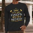 It's My Dad's 45th Birthday Happy Birthday 45 Years Old Men Long Sleeve T-Shirt