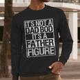 It's Not A Dad Bod It's A Father Figure Fathers Day Dad Men Long Sleeve T-Shirt