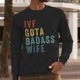 IVF Got a Badass Wife IVF Dad Transfer Day Infertility Men Long Sleeve T-Shirt