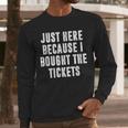 Just Here Because I Bought The Tickets K-Pop Dad Joke Men Long Sleeve T-Shirt