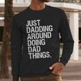 Just Dadding Around Doing Dad Things For Dads Father's Day Men Long Sleeve T-Shirt