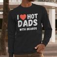 I Love Hot Dads With Beards I Heart Hot Dads Shirt Men Long Sleeve T-Shirt
