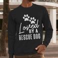 Loved By A Rescue Dog Foster Mom Rescue Dad Men Long Sleeve T-Shirt