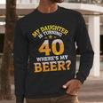 Mom Dad My Daughter Is Turning 40 Years Old Where's My Beer Men Long Sleeve T-Shirt