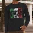 Mommy's Little Meatball Italian Quote Family Dad Mom Kids Men Long Sleeve T-Shirt