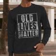 Old Lives Matter Birthday Party Gag For Dad Men Long Sleeve T-Shirt