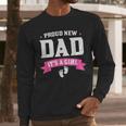 Proud New Dad Its A Girl Baby Gender Announcement Men Long Sleeve T-Shirt