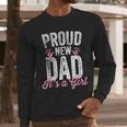 Proud New Dad It's A Girl Father To Be Soon To Be Dad Men Long Sleeve T-Shirt