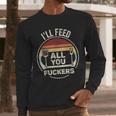 Retro BBQ Dad Joke I'Ll Feed All You Fuckers Barbecue Men Long Sleeve T-Shirt Retro BBQ Dad Joke I'Ll Feed All You Fuckers Barbecue Men Long Sleeve T-Shirt