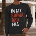 In My Sigma Dad Era Meme Alpha Male Sigma Daddy Father Men Long Sleeve T-Shirt